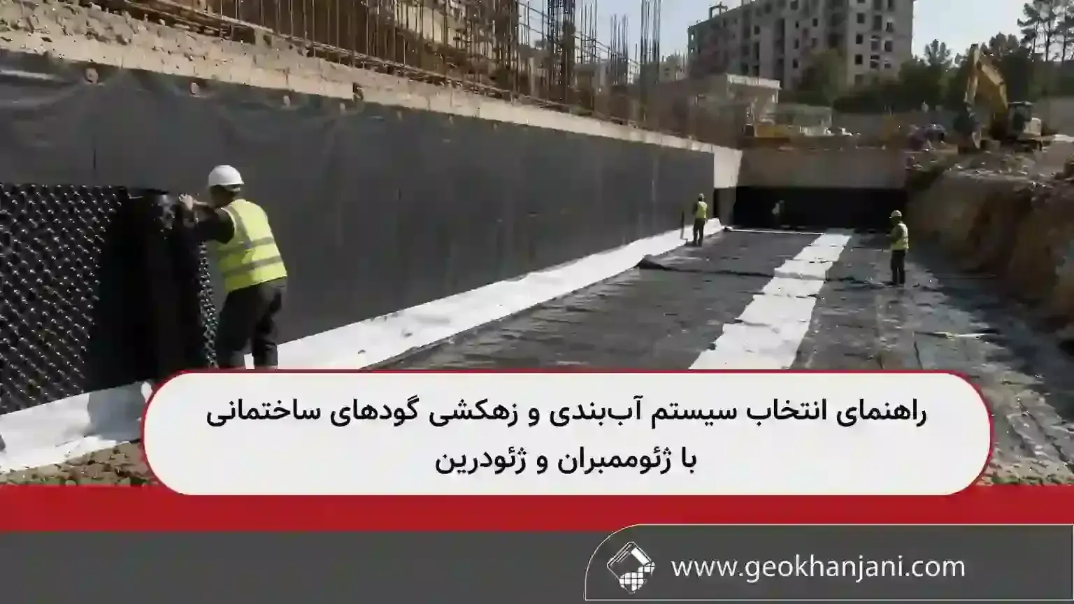 راهنمای انتخاب سیستم آب‌بندی و زهکشی گودهای ساختمانی با ژئوممبران و ژئودرین