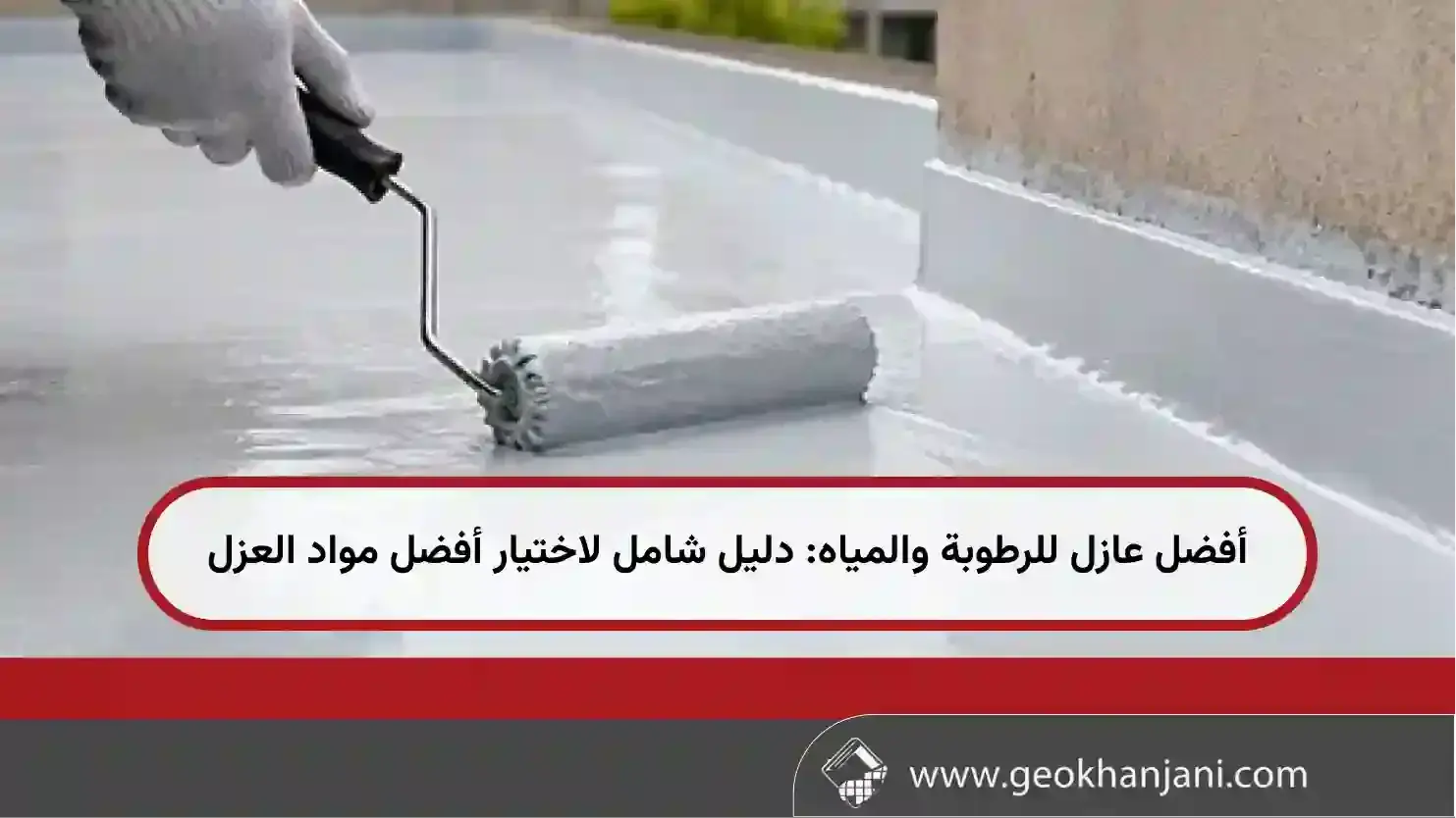 أفضل عازل للرطوبة والمياه: دليل شامل لاختيار أفضل مواد العزل
