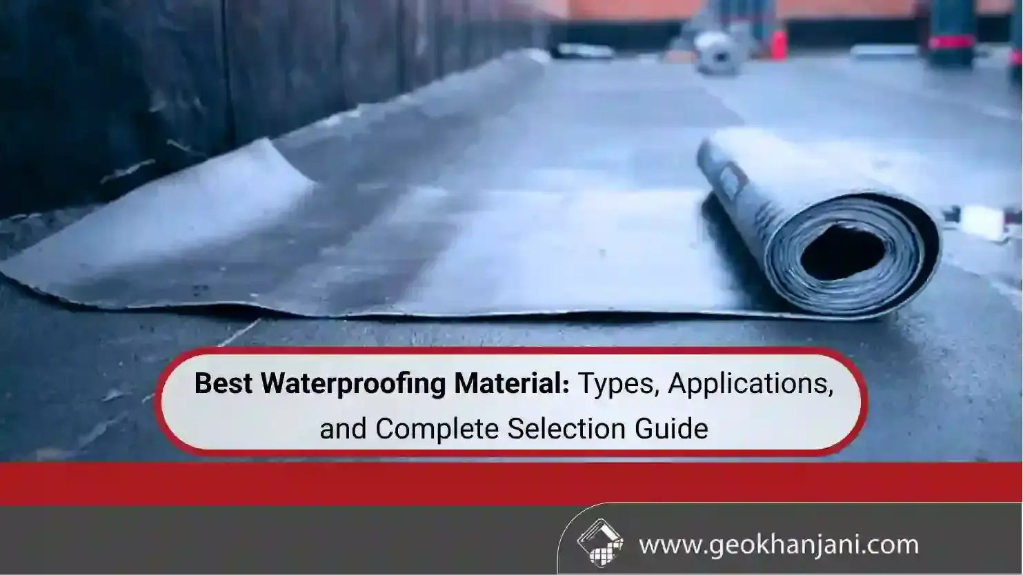 Best Waterproofing Material: Types, Applications, and Complete Selection Guide