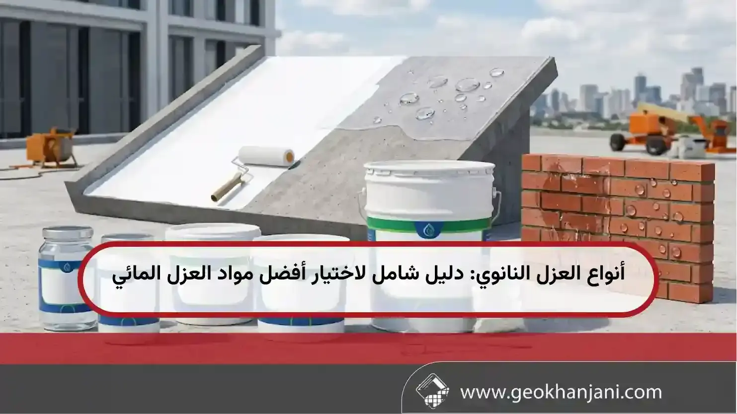 أنواع العزل النانوي: دليل شامل لاختيار أفضل مواد العزل المائي