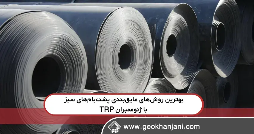 بهترین روش‌های عایق‌بندی پشت‌بام‌های سبز با ژئوممبران TRP