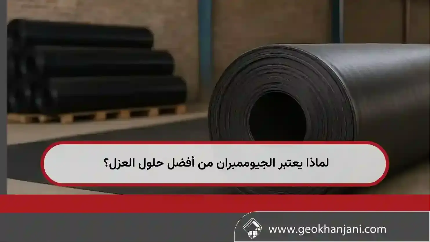 لماذا يعتبر الجيوممبران من أفضل حلول العزل؟